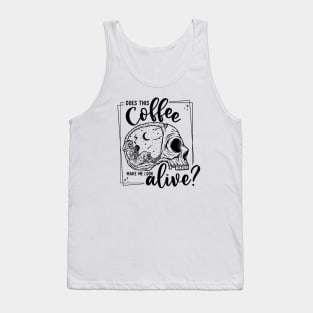 Does this Coffee Make me Look Alive? Tank Top